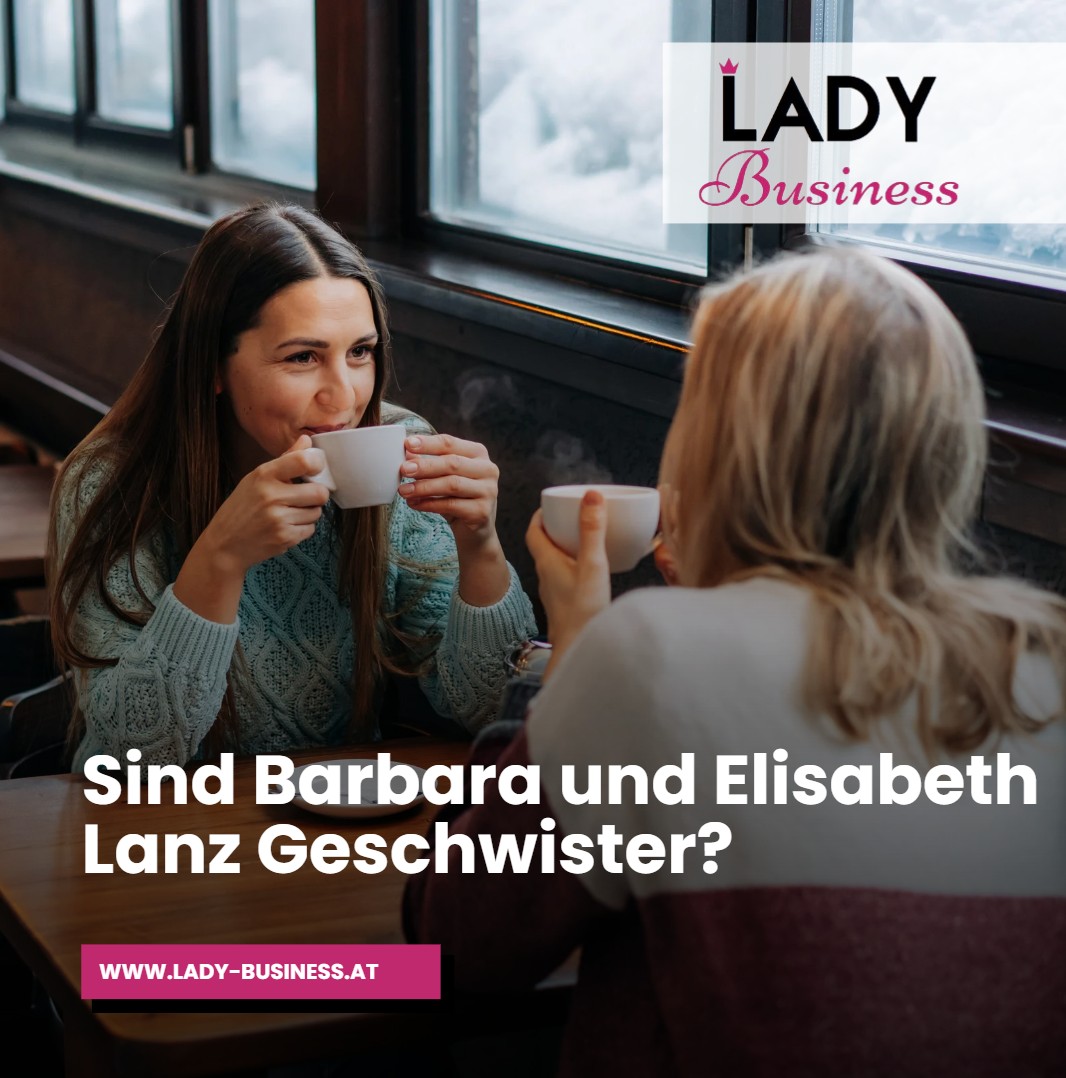 Sind Barbara und Elisabeth Lanz Geschwister Sind Barbara und Elisabeth Lanz Geschwister