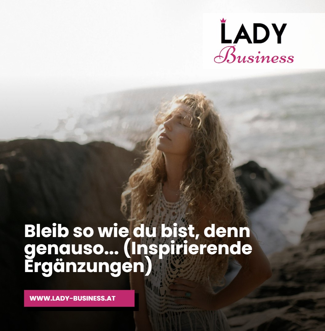 Bleib so wie du bist, denn genauso... (Inspirierende Ergänzungen) Bleib so wie du bist, denn genauso... (Inspirierende Ergänzungen)