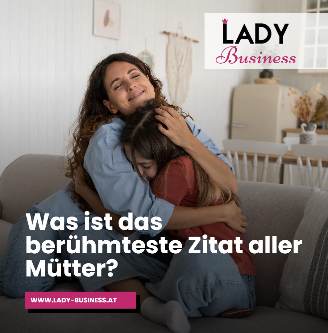 Was ist das berühmteste Zitat aller Mütter Was ist das berühmteste Zitat aller Mütter